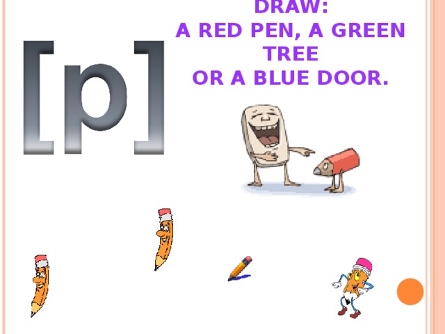 P IS FOR PENCILS.  WITH THEM I CAN DRAW:  A RED PEN, A GREEN TREE  OR A BLUE DOOR.   