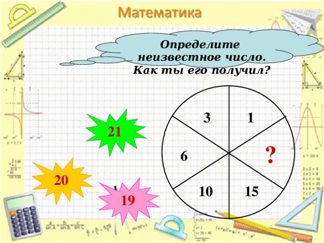 Определите неизвестное число. Как ты его получил? 1 3 21 ? 6 20 19 10 15 13 