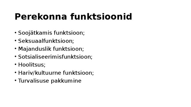 Perekonna funktsioonid Soojätkamis funktsioon; Seksuaalfunktsioon; Majanduslik funktsioon; Sotsialiseerimisfunktsioon; Hoolitsus; Hariv/kultuurne funktsioon; Turvalisuse pakkumine 