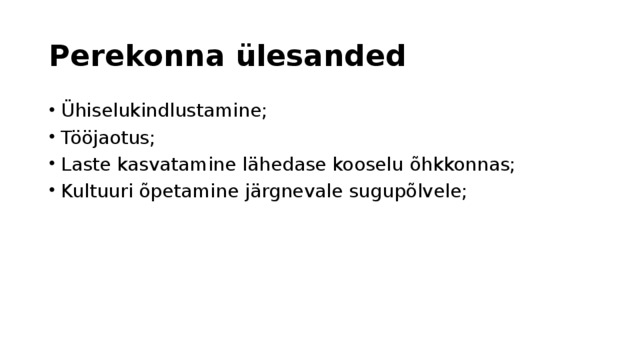 Perekonna ülesanded Ühiselukindlustamine; Tööjaotus; Laste kasvatamine lähedase kooselu õhkkonnas; Kultuuri õpetamine järgnevale sugupõlvele; 