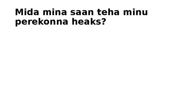Mida mina saan teha minu perekonna heaks? 