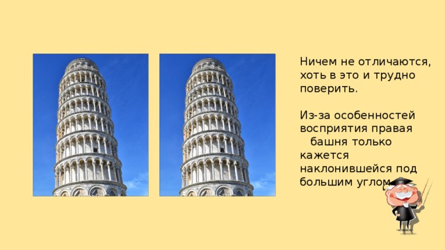 Ничем не отличаются, хоть в это и трудно поверить. Из-за особенностей восприятия правая башня только кажется наклонившейся под большим углом.