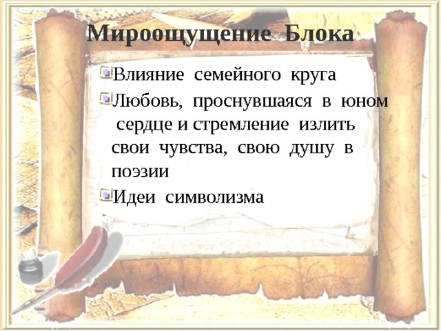 Мироощущение Блока Влияние семейного круга Любовь, проснувшаяся в юном сердце и стремление излить свои чувства, свою душу в поэзии Идеи символизма 