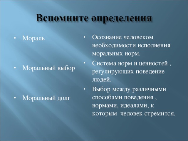Осознание человеком необходимости исполнения моральных норм. Система норм и ценностей , регулирующих поведение людей. Выбор между различными способами поведения , нормами, идеалами, к которым человек стремится. Мораль  Моральный выбор  Моральный долг 