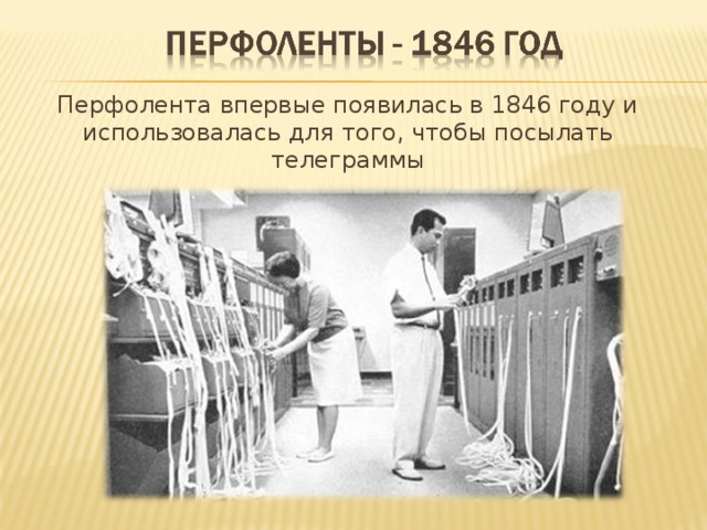 Перфолента впервые появилась в 1846 году и использовалась для того, чтобы посылать телеграммы 