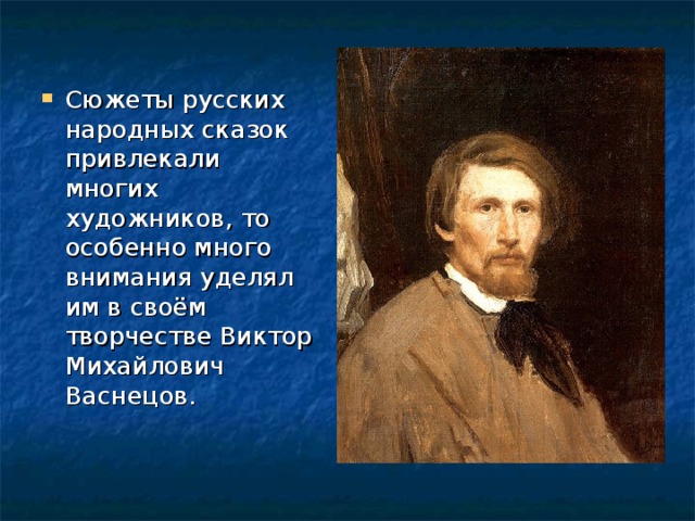 Сюжеты русских народных сказок привлекали многих художников, то особенно много внимания уделял им в своём творчестве Виктор Михайлович Васнецов. 