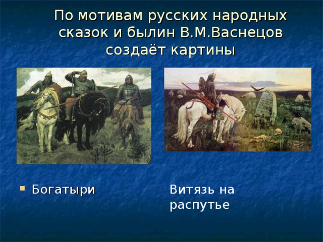 По мотивам русских народных сказок и былин В.М.Васнецов создаёт картины Богатыри Витязь на распутье 