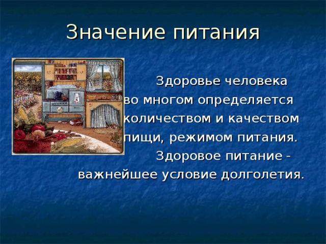 Значение питания  Здоровье человека  во многом определяется  количеством и качеством  пищи, режимом питания.  Здоровое питание -  важнейшее условие долголетия. 
