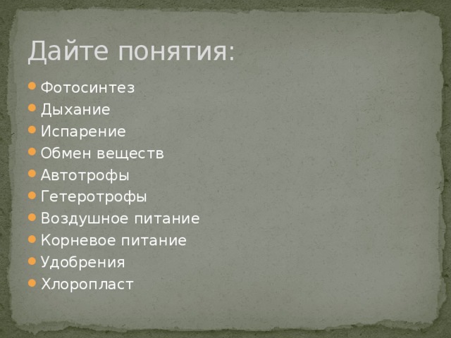 Дайте понятия: Фотосинтез Дыхание Испарение Обмен веществ Автотрофы Гетеротрофы Воздушное питание Корневое питание Удобрения Хлоропласт 