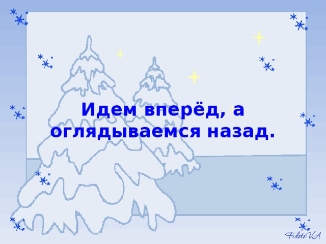 Идем вперёд, а оглядываемся назад. 
