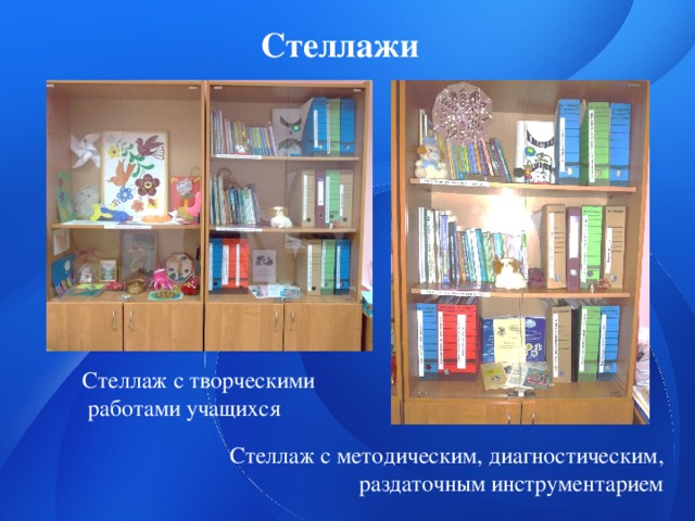 Стеллажи Стеллаж с творческими  работами учащихся Стеллаж с методическим, диагностическим,  раздаточным инструментарием 