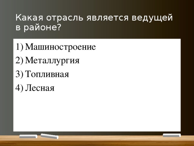 Какая отрасль является ведущей в районе? Машиностроение Металлургия Топливная Лесная 