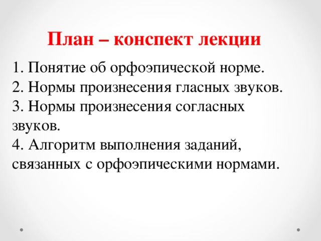 План – конспект лекции 1. Понятие об орфоэпической норме. 2. Нормы произнесения гласных звуков. 3. Нормы произнесения согласных звуков. 4. Алгоритм выполнения заданий, связанных с орфоэпическими нормами.