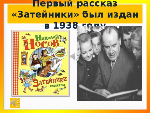 Первый рассказ «Затейники» был издан в 1938 году 