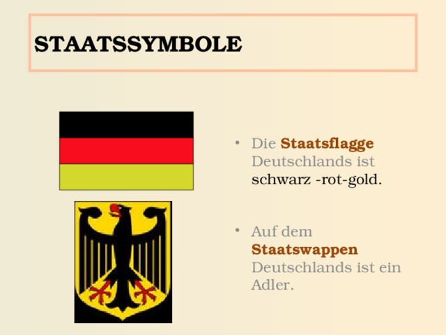 STAATSSYMBOLE Die Staatsflagge  Deutschlands ist schwarz -rot-gold. Auf dem Staatswappen  Deutschlands ist ein Adler. 