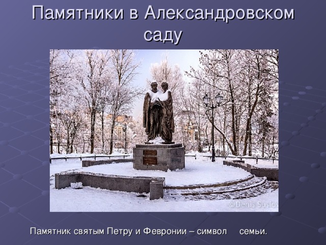 Памятники в Александровском саду  Памятник святым Петру и Февронии – символ семьи. 