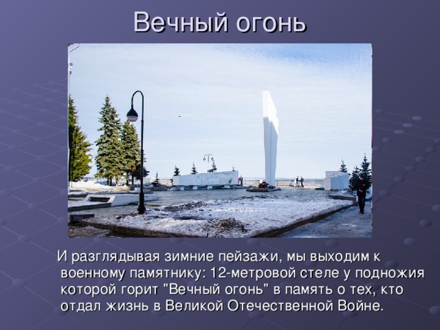 Вечный огонь  И разглядывая зимние пейзажи, мы выходим к военному памятнику: 12-метровой стеле у подножия которой горит 
