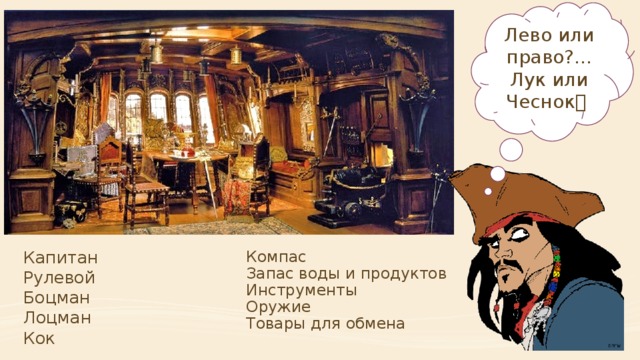 Лево или право?... Лук или Чеснок   Компас Капитан   Запас воды и продуктов Рулевой Инструменты Боцман Оружие Лоцман Товары для обмена Кок 