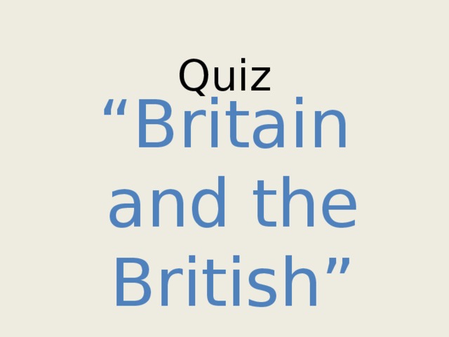 Quiz “ Britain and the British” 