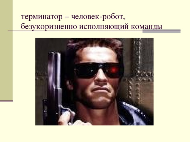 терминатор – человек-робот, безукоризненно исполняющий команды