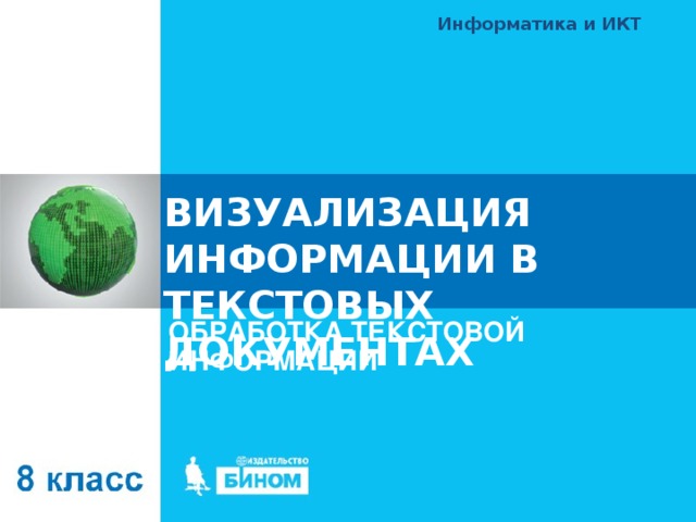 Информатика и ИКТ ВИЗУАЛИЗАЦИЯ ИНФОРМАЦИИ В ТЕКСТОВЫХ ДОКУМЕНТАХ ОБРАБОТКА ТЕКСТОВОЙ ИНФОРМАЦИИ