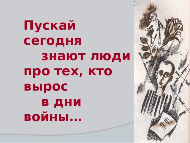 Пускай сегодня  знают люди про тех, кто вырос  в дни войны…