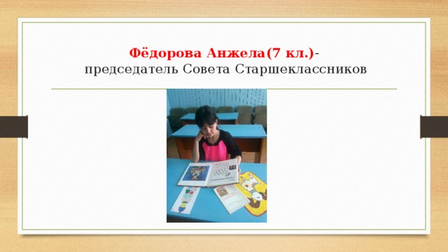 Фёдорова Анжела(7 кл.) -  председатель Совета Старшеклассников 