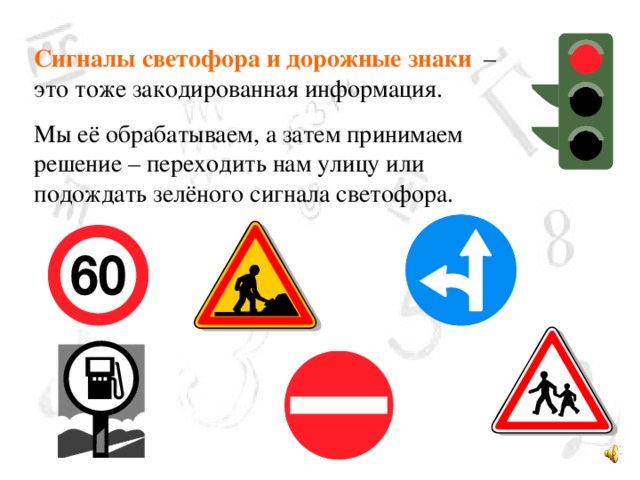 Сигналы светофора и дорожные знаки – это тоже закодированная информация. Мы её обрабатываем, а затем принимаем решение – переходить нам улицу или подождать зелёного сигнала светофора. 