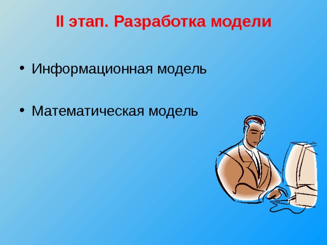 II этап. Разработка модели   Информационная модель Математическая модель 