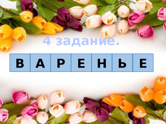 4 задание. В А Р Е Н Ь Е