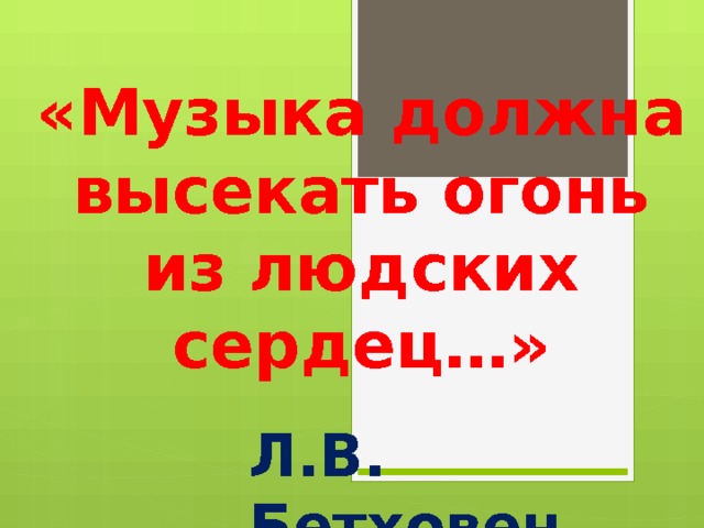 «Музыка должна высекать огонь из людских сердец…» Л.В. Бетховен 