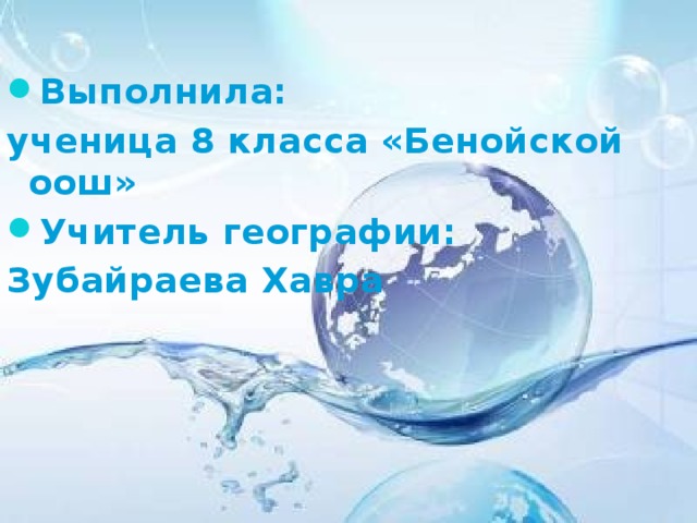 Выполнила: ученица 8 класса «Бенойской оош» Учитель географии: Зубайраева Хавра 