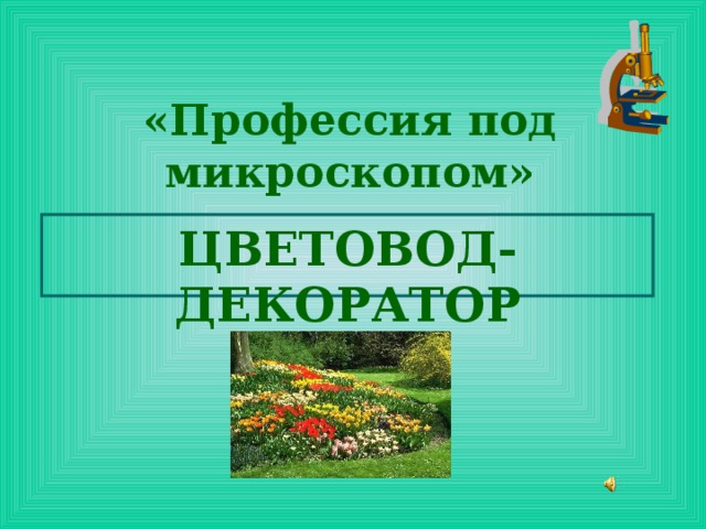 «Профессия под микроскопом» ЦВЕТОВОД-ДЕКОРАТОР