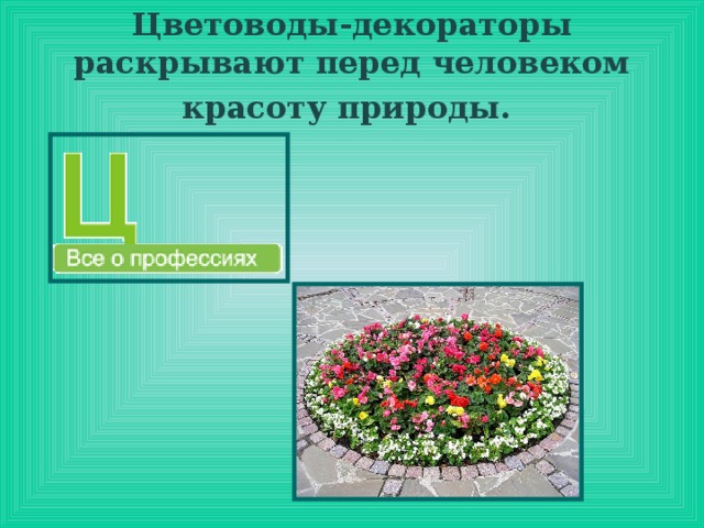 Цветоводы-декораторы раскрывают перед человеком красоту природы.