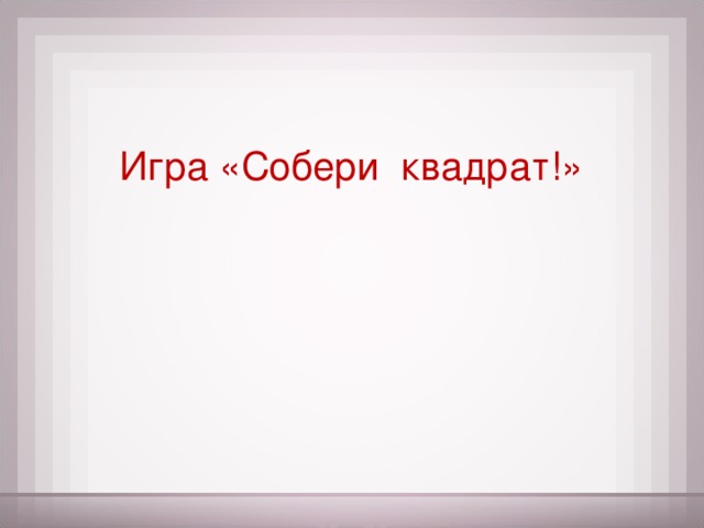 Игра «Собери квадрат!» Никитин Б. П. Ступеньки творчества или развивающие игры 13