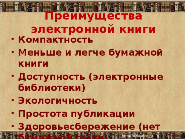 Преимущества электронной книги Компактность Меньше и легче бумажной книги Доступность (электронные библиотеки) Экологичность Простота публикации Здоровьесбережение (нет бумажной пыли) 10/21/16