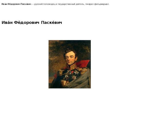 Ива́н Фёдорович Паске́вич  — русский полководец и государственный деятель, генерал-фельдмаршал.  Ива́н Фёдорович Паске́вич 