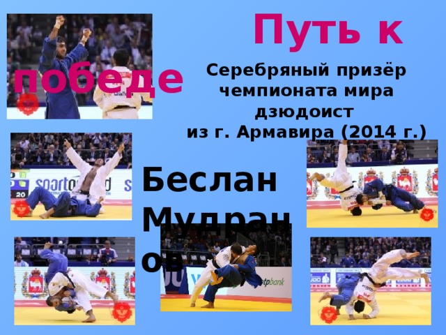  Путь к победе Серебряный призёр чемпионата мира дзюдоист из г. Армавира (2014 г.)  Беслан Мудранов 