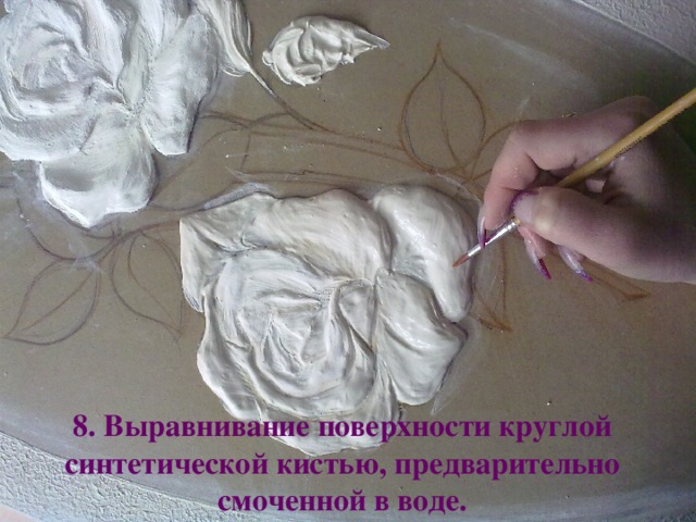 8. Выравнивание поверхности круглой синтетической кистью, предварительно смоченной в воде.
