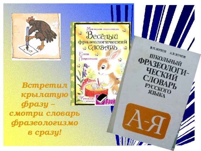 Встретил крылатую фразу –  смотри словарь фразеологизмов сразу!