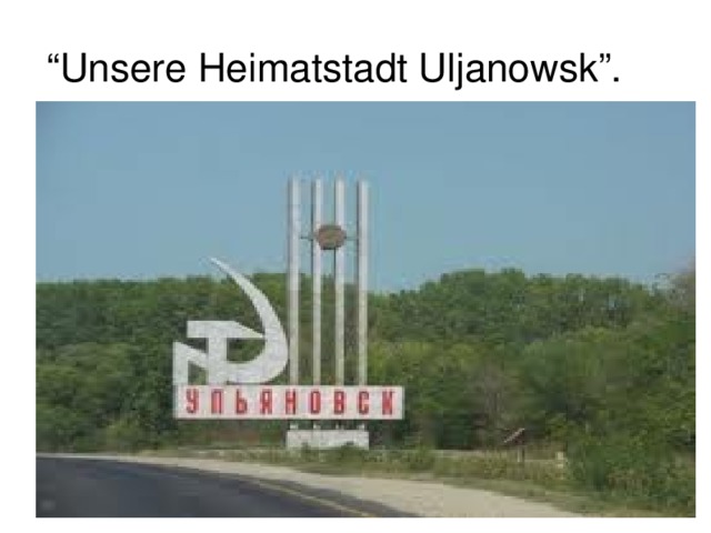 “ Unsere Heimatstadt Uljanowsk”. 
