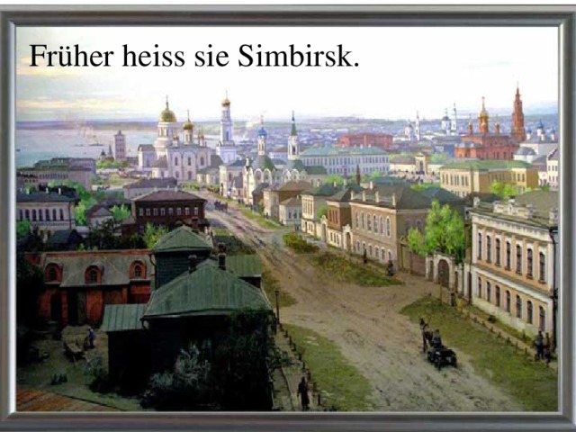 Früher heiss sie Simbirsk. 