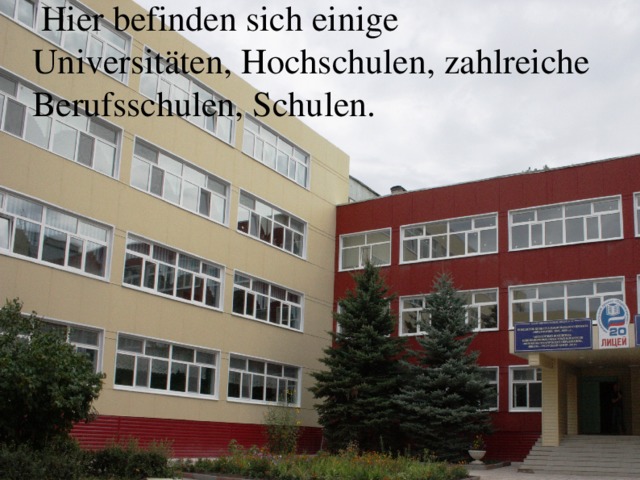  Hier befinden sich einige Universitäten, Hochschulen, zahlreiche Berufsschulen, Schulen. 