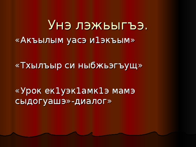 Унэ лэжьыгъэ. «Акъылым уасэ и1экъым» «Тхылъыр си ныбжьэгъущ» «Урок ек1уэк1амк1э мамэ сыдогуашэ»-диалог» 