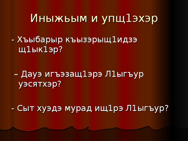 Иныжьым и упщ1эхэр - Хъыбарыр къызэрыщ1идзэ щ1ык1эр? – Дауэ игъэзащ1эрэ Л1ыгъур уэсятхэр? - Сыт хуэдэ мурад ищ1рэ Л1ыгъур? 