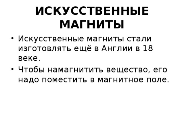 ИСКУССТВЕННЫЕ МАГНИТЫ Искусственные магниты стали изготовлять ещё в Англии в 18 веке.  Чтобы намагнитить вещество, его надо поместить в магнитное поле.    