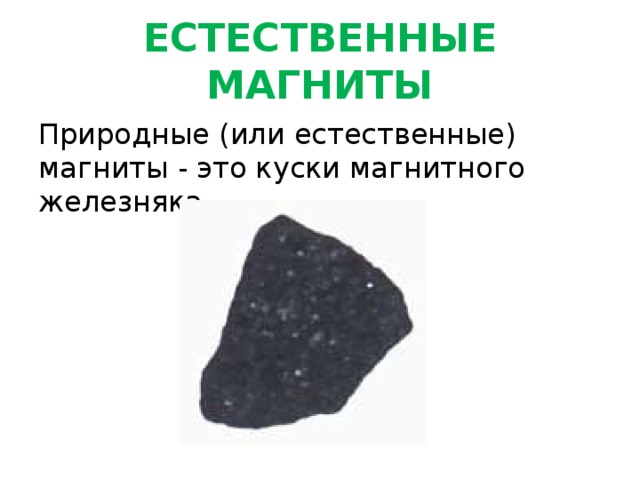 ЕСТЕСТВЕННЫЕ МАГНИТЫ Природные (или естественные) магниты - это куски магнитного железняка. 