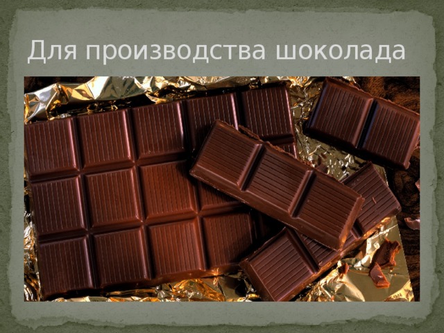 Для производства шоколада 