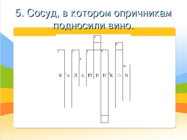 5. Сосуд, в котором опричникам подносили вино. 