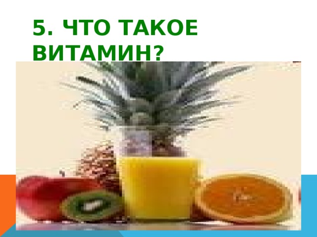 5. ЧТО ТАКОЕ ВИТАМИН? 